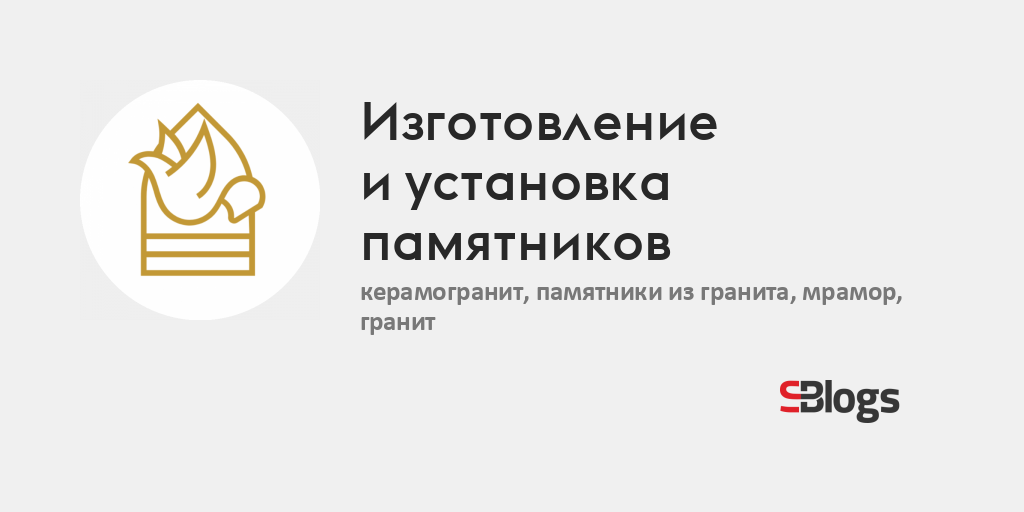 Изготовление и установка памятников - Блог - Бизнес-блоги - Sostav.ru