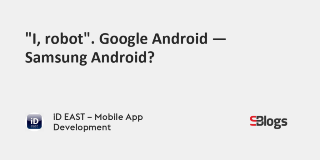 "I, robot". Google Android - Samsung Android?