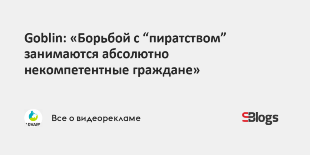 Goblin: «Борьбой С “пиратством” Занимаются Абсолютно.