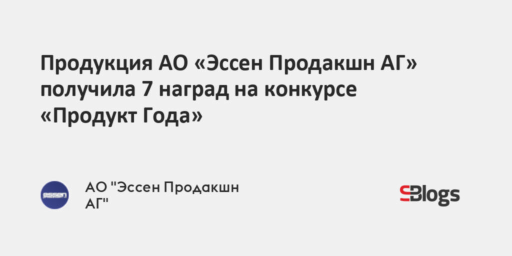 Продукция АО «Эссен Продакшн АГ» получила 7 наград на конкурсе «Продукт ...