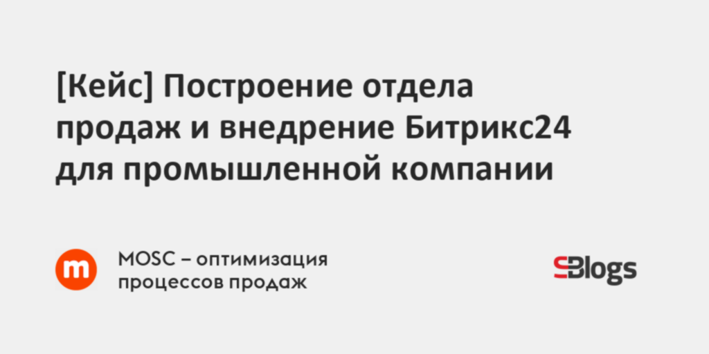 [Кейс] Построение отдела продаж и внедрение Битрикс24 для промышленной ...