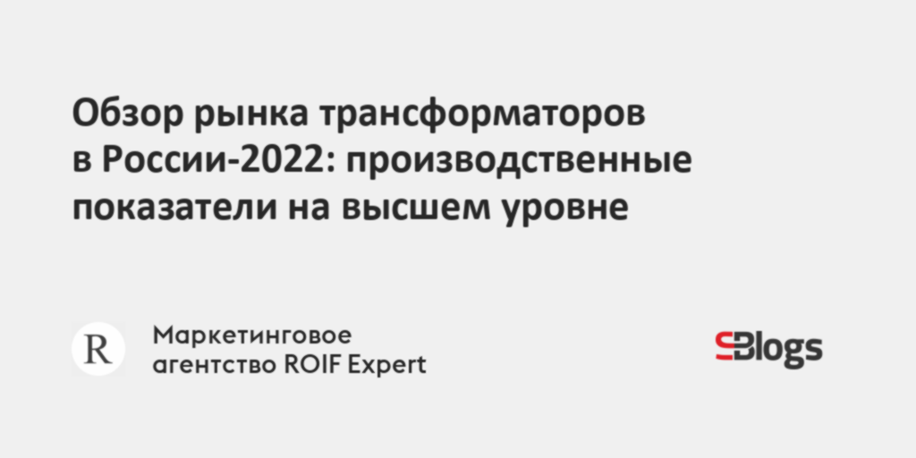 Обзор рынка трансформаторов в России-2022: производственные показатели ...