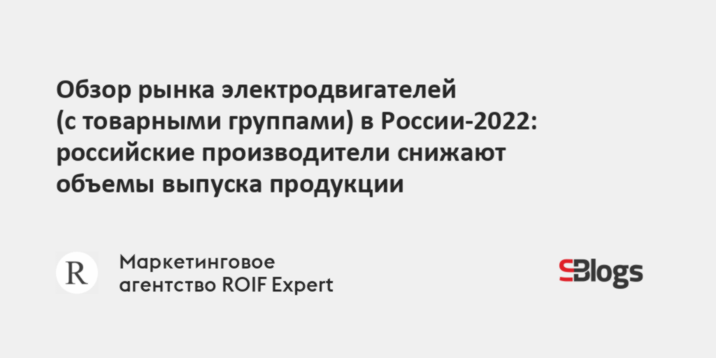 Обзор рынка электродвигателей (с товарными группами) в России-2022 ...