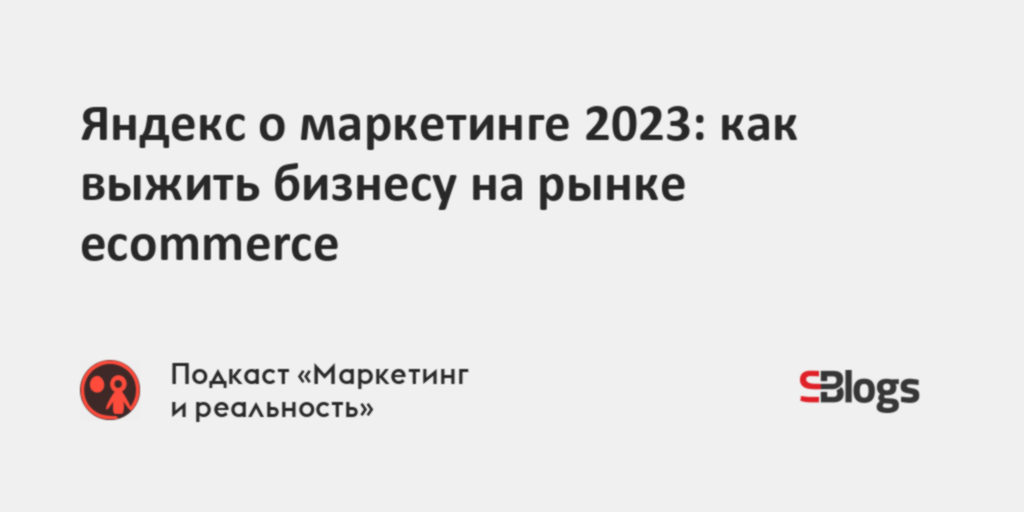 Яндекс о маркетинге 2023: как выжить бизнесу на рынке ecommerce