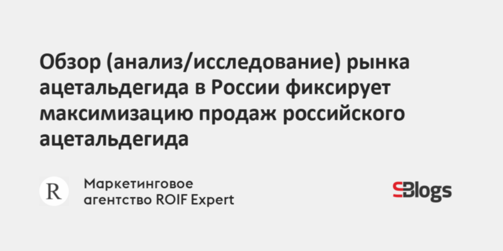 Обзор (анализ/исследование) рынка ацетальдегида в России фиксирует ...