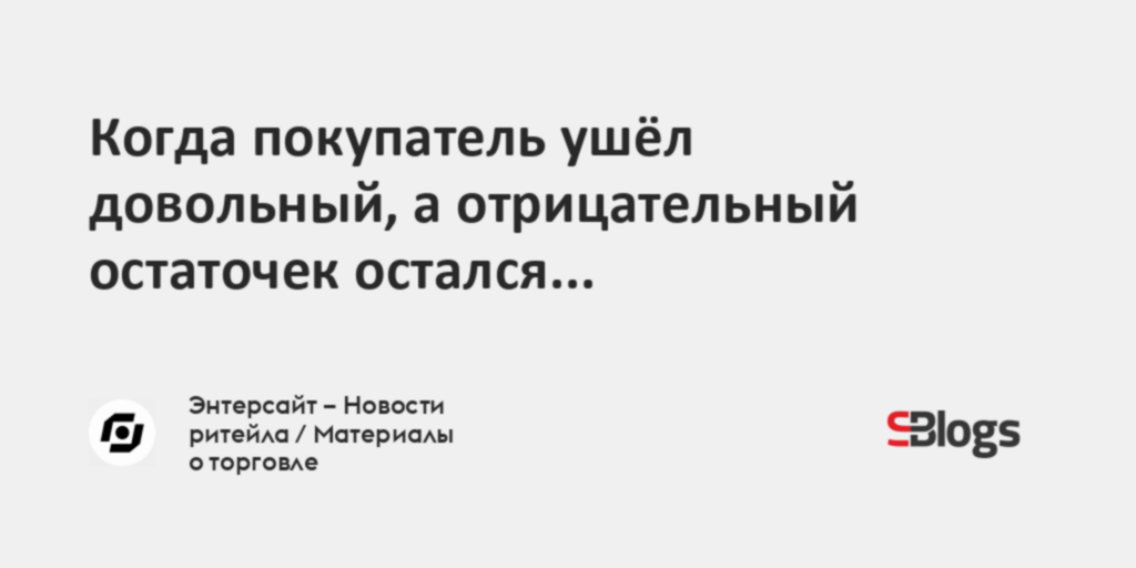 Когда покупатель ушёл довольный, а отрицательный остаточек остался…