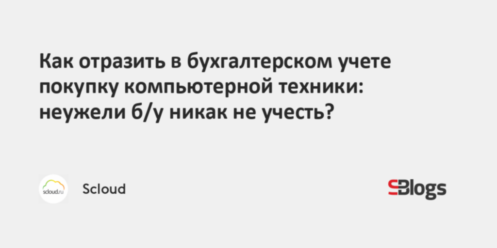 Как отразить в бухгалтерском учете покупку компьютерной техники ...