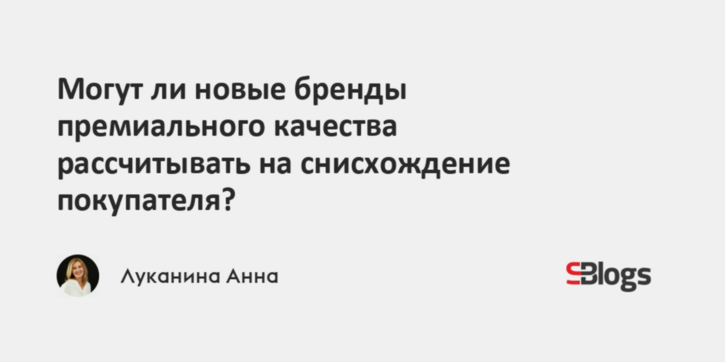 Могут ли новые бренды премиального качества рассчитывать на ...