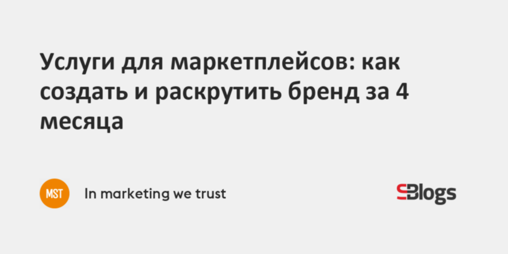 Услуги для маркетплейсов: как создать и раскрутить бренд за 4 месяца