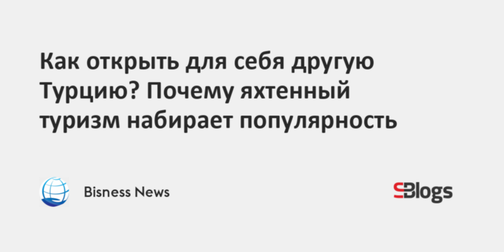 Как открыть для себя другую Турцию? Почему яхтенный туризм набирает ...