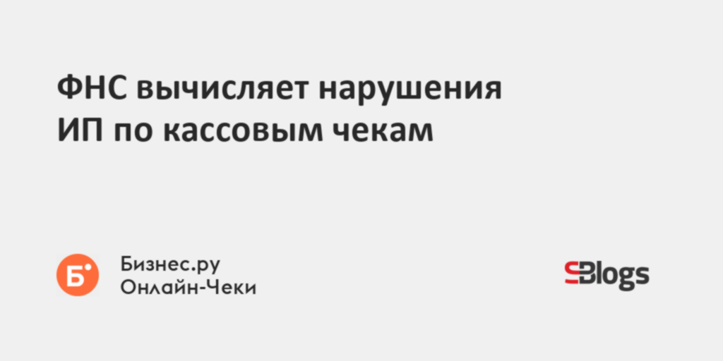 ФНС вычисляет нарушения ИП по кассовым чекам