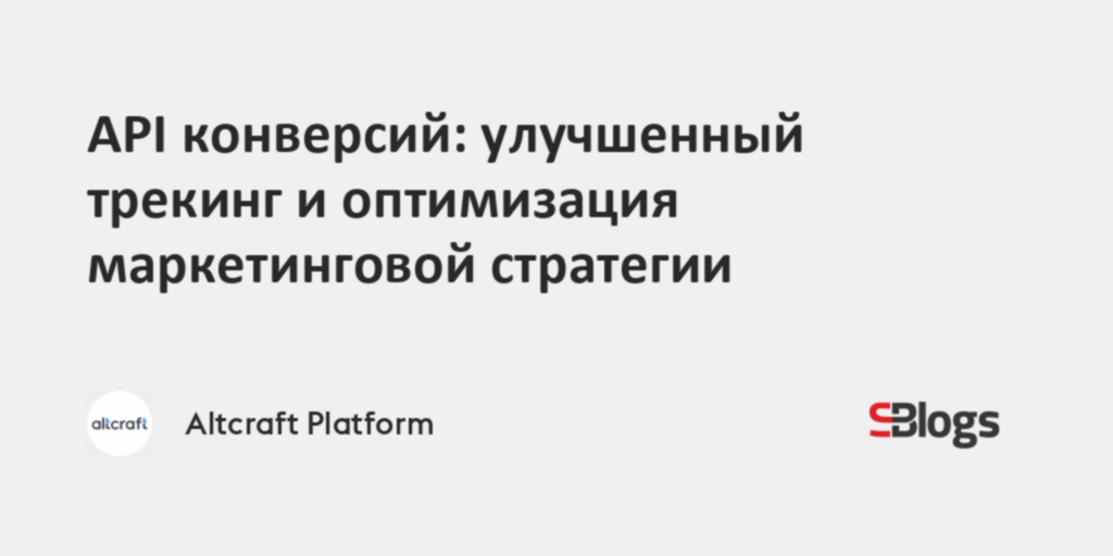 API конверсий: улучшенный трекинг и оптимизация маркетинговой стратегии