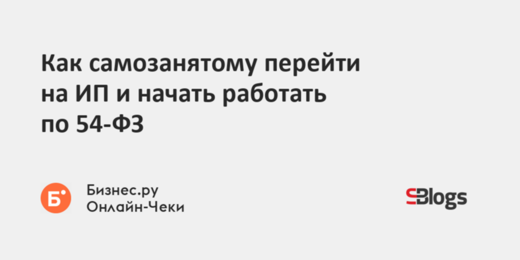 Как самозанятому перейти на ИП и начать работать по 54-ФЗ