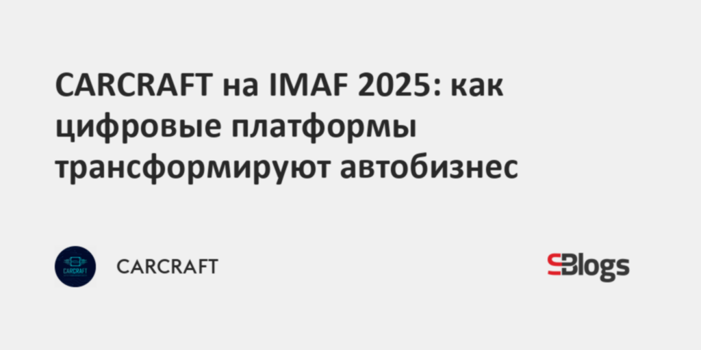 CARCRAFT на IMAF 2025: как цифровые платформы трансформируют автобизнес