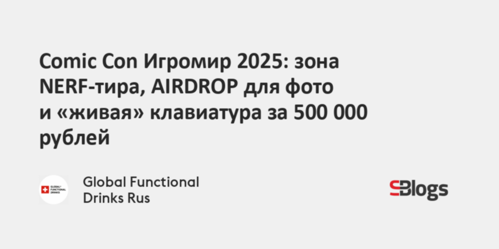 Comic Con Игромир 2025: зона NERF-тира, AIRDROP для фото и «живая ...