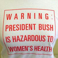 Warning president Bush is hazardous to women's health