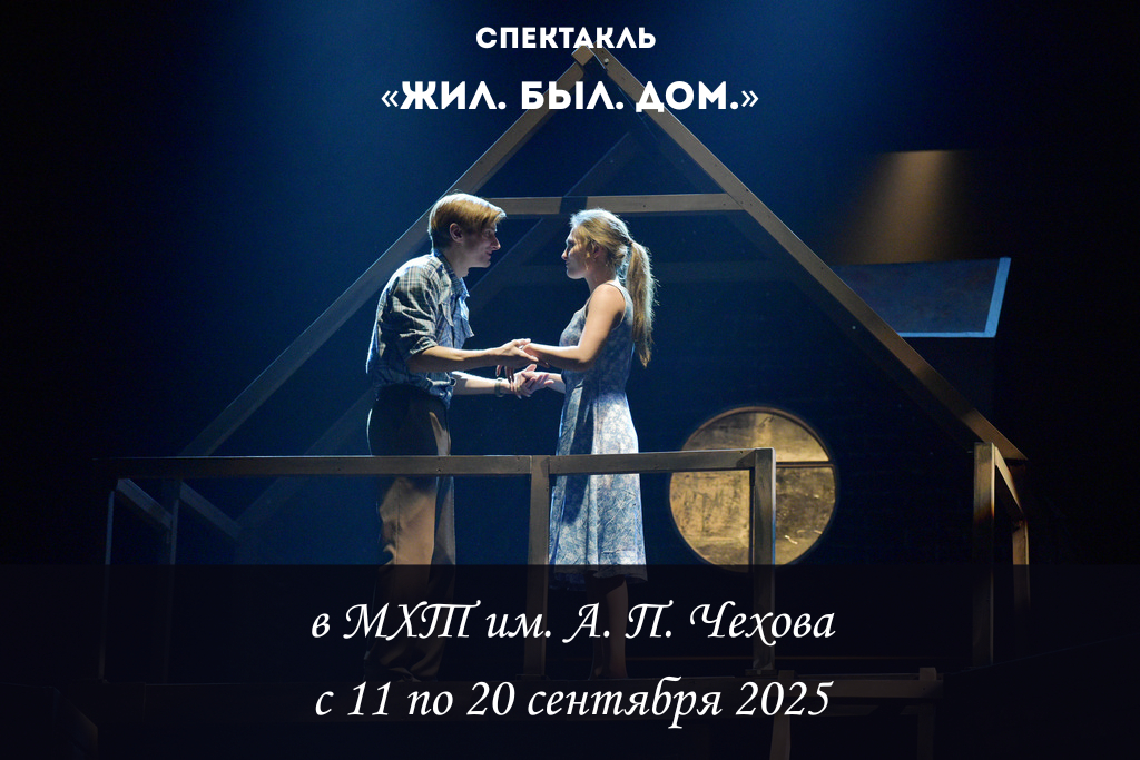 «Жил. Был. Дом.» в МХТ имени Чехова