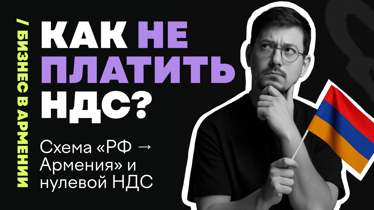 Как снизить налоговую нагрузку, продавая в ЕАЭС: Схема «РФ → Армения» и нулевой НДС
