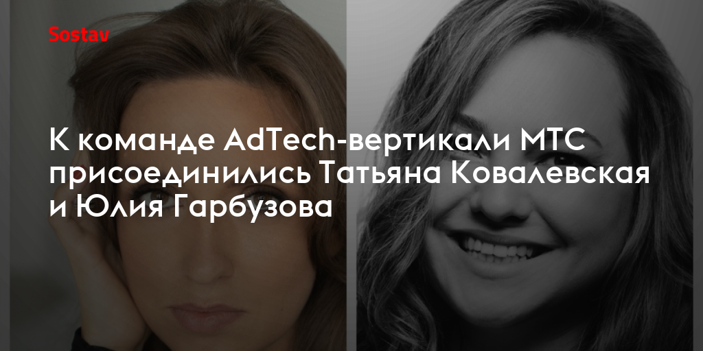 К команде AdTech-вертикали МТС присоединились Татьяна Ковалевская и ...