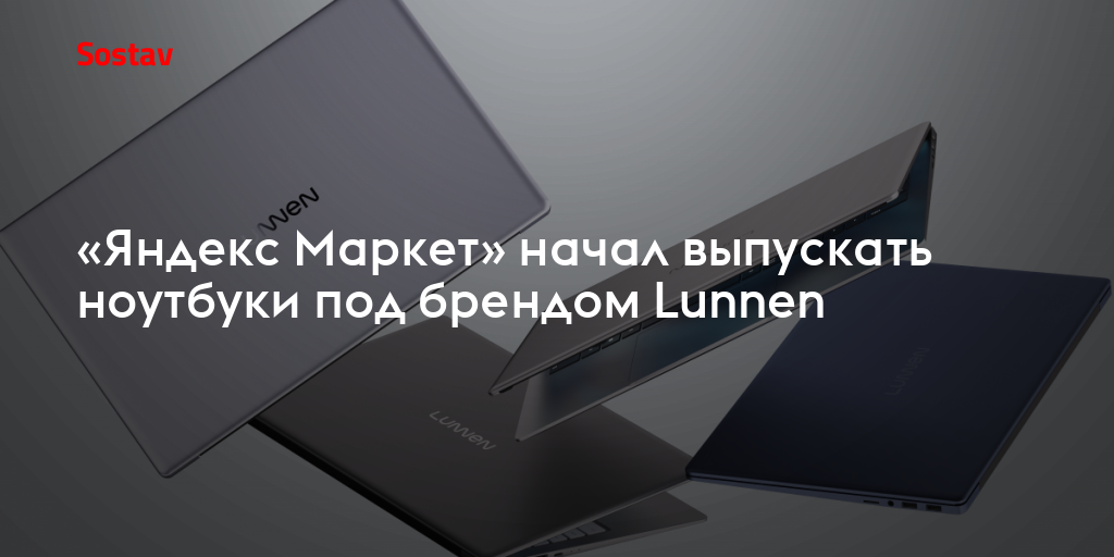 «Яндекс Маркет» начал выпускать ноутбуки под брендом Lunnen