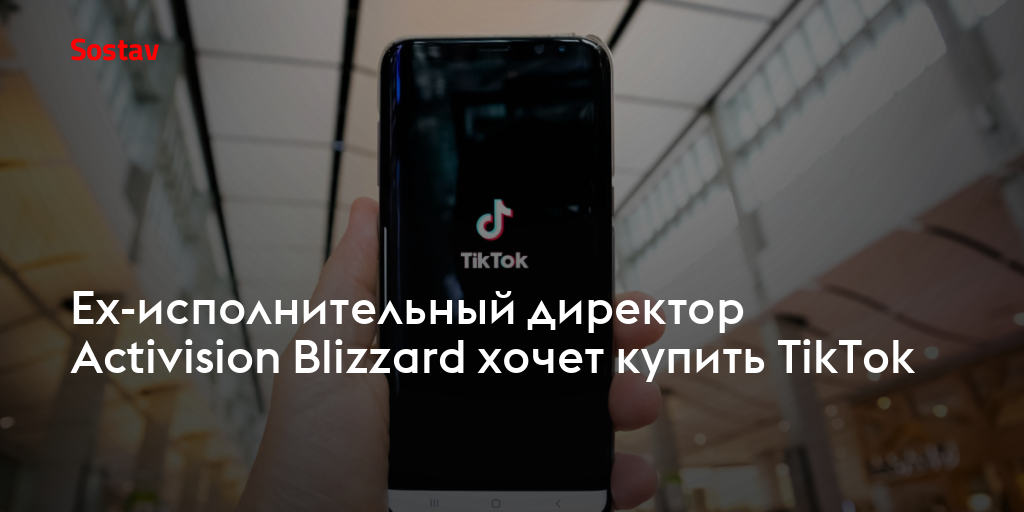 Ex-исполнительный директор Activision Blizzard хочет купить TikTok