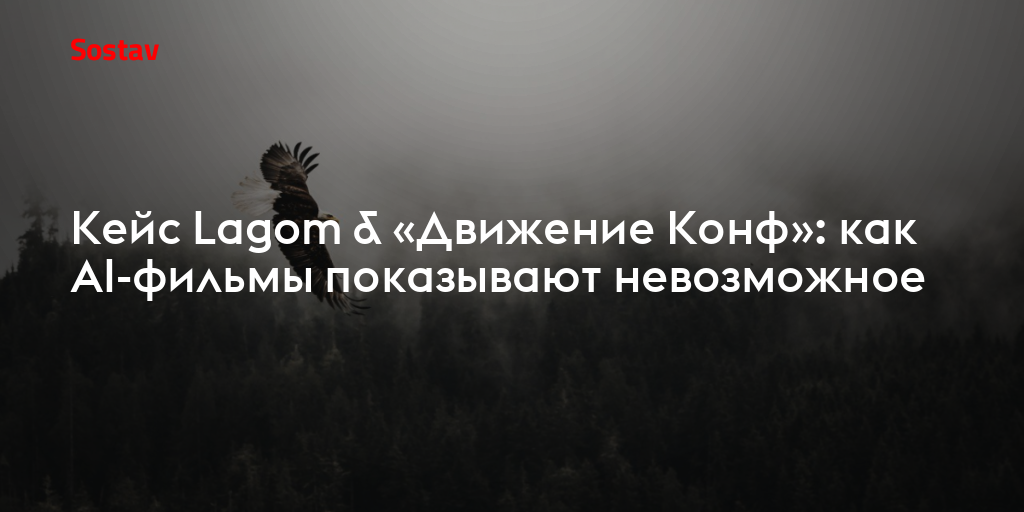 Кейс Lagom & «Движение Конф»: как AI-фильмы показывают невозможное
