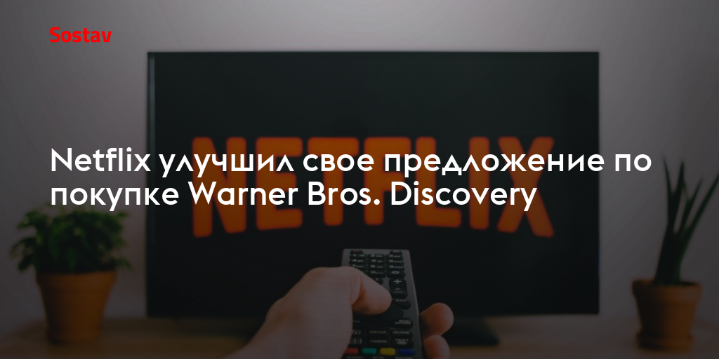 Netflix улучшил свое предложение по покупке Warner Bros. Discovery