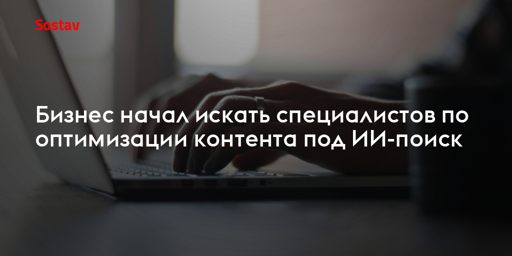 Бизнес начал искать специалистов по оптимизации контента под ИИ-поиск