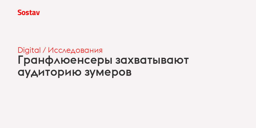 Гранфлюенсеры захватывают аудиторию зумеров