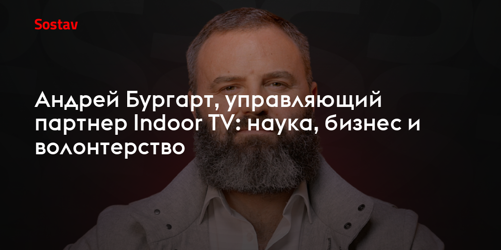 Андрей Бургарт, управляющий партнер Indoor TV: наука, бизнес и волонтерство