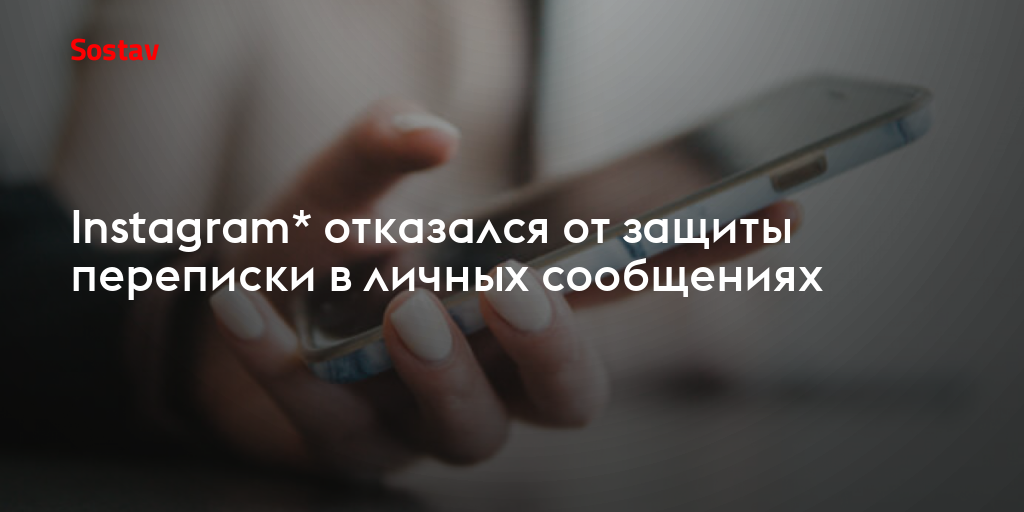 Instagram* отказался от защиты переписки в личных сообщениях