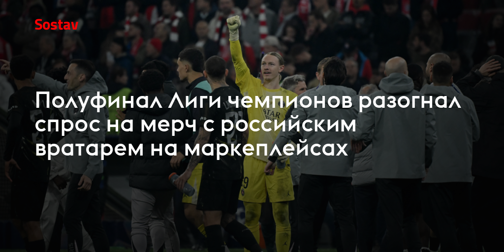 Полуфинал Лиги чемпионов разогнал спрос на мерч с российским вратарем на маркетплейсах