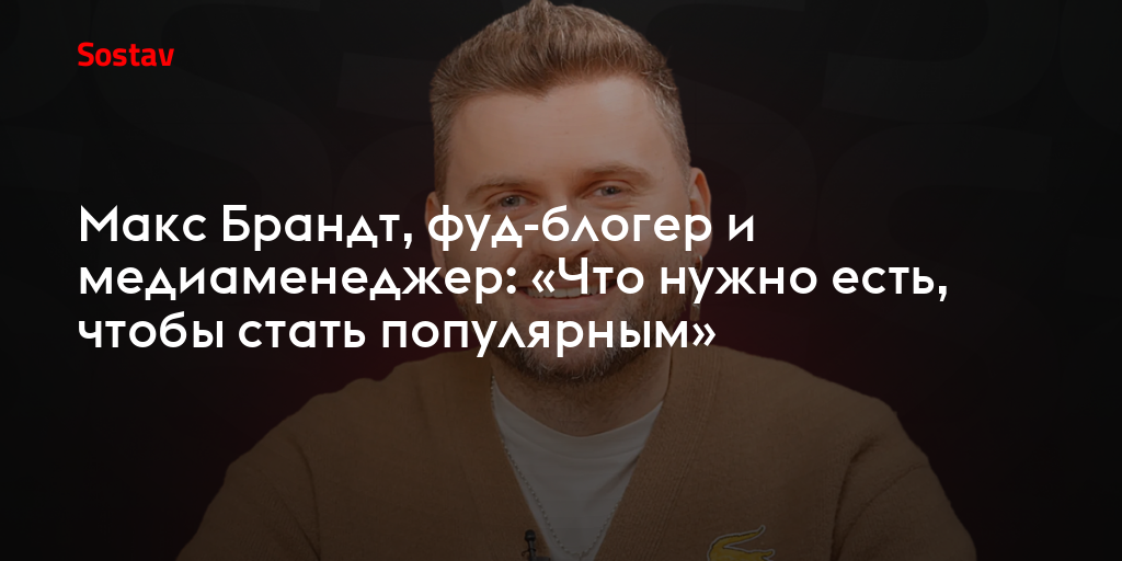 Макс Брандт, фуд-блогер и медиаменеджер: «Что нужно есть, чтобы стать популярным»