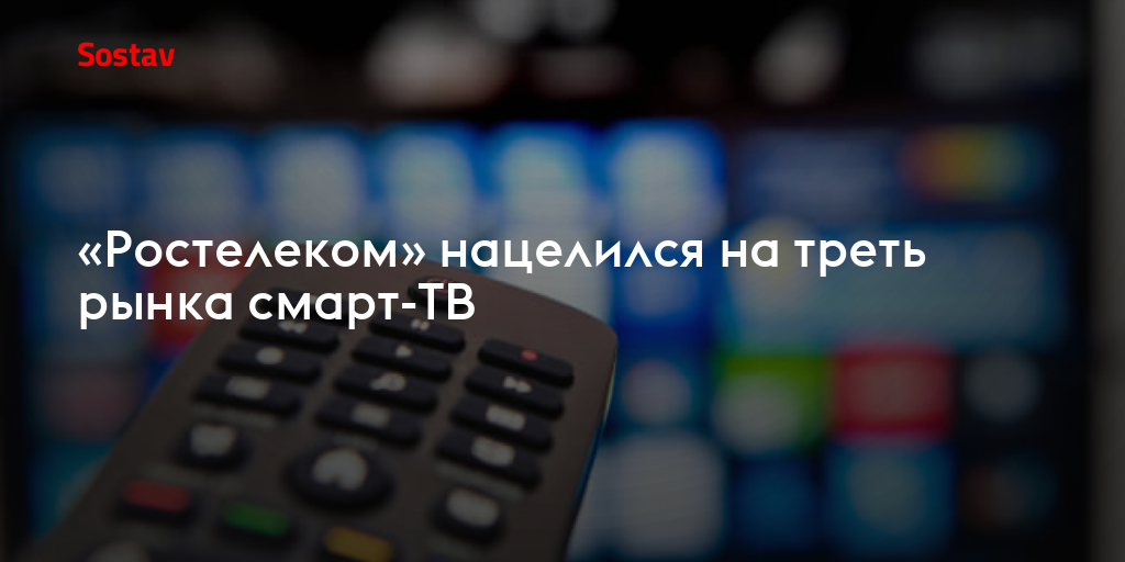 «Ростелеком» нацелился на треть рынка смарт-ТВ