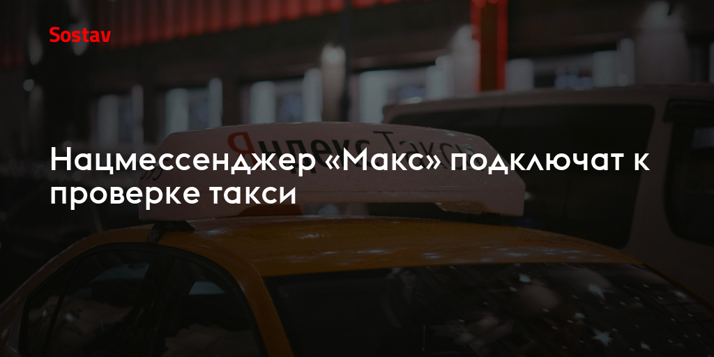 Нацмессенджер «Макс» подключат к проверке такси
