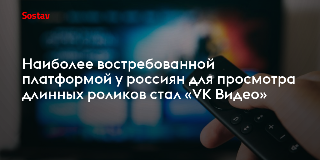 Наиболее востребованной платформой у россиян для просмотра длинных роликов стал «VK Видео»