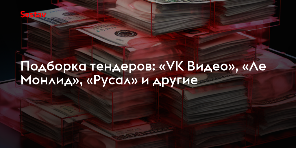 Подборка тендеров: «VK Видео», «Ле Монлид», «Русал» и другие