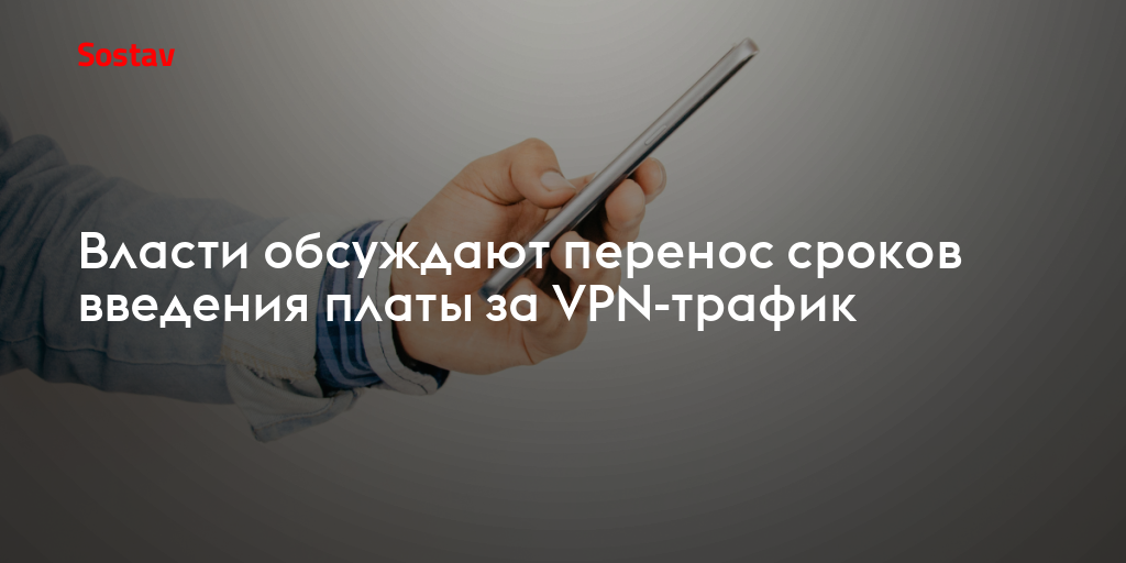 Власти обсуждают перенос сроков введения платы за VPN-трафик