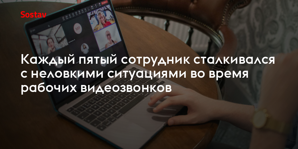 Каждый пятый сотрудник сталкивался с неловкими ситуациями во время рабочих видеозвонков