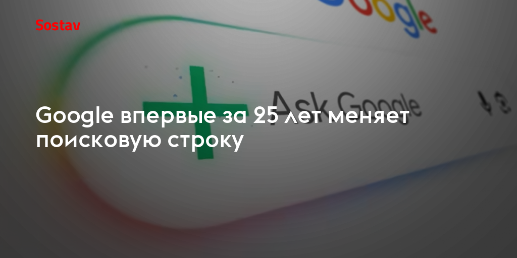 Google впервые за 25 лет меняет поисковую строку