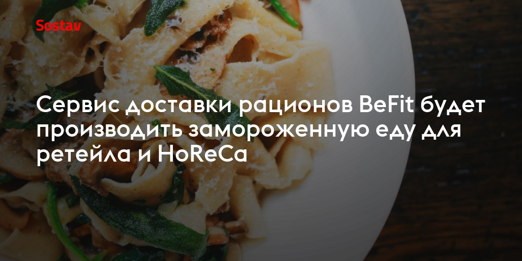 Сервис доставки рационов BeFit будет производить замороженную еду для ретейла и HoReCa