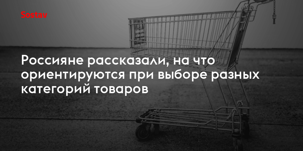 Россияне рассказали, на что ориентируются при выборе разных категорий товаров