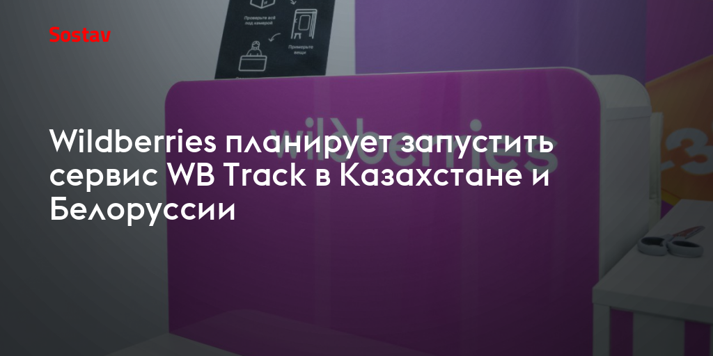 Wildberries планирует запустить сервис WB Track в Казахстане и Белоруссии