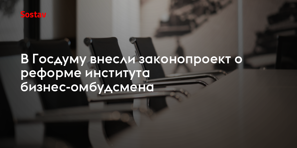 В Госдуму внесли законопроект о реформе института бизнес-омбудсмена