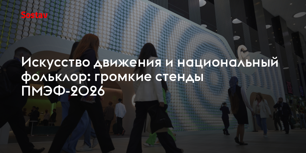 Искусство движения и национальный фольклор: громкие стенды ПМЭФ-2026