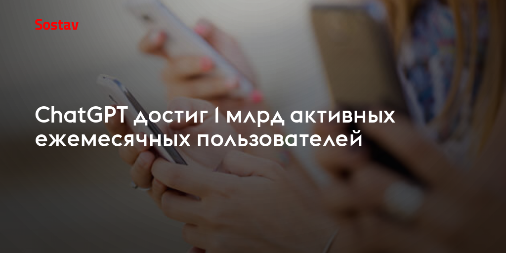 ChatGPT достиг 1 млрд активных ежемесячных пользователей