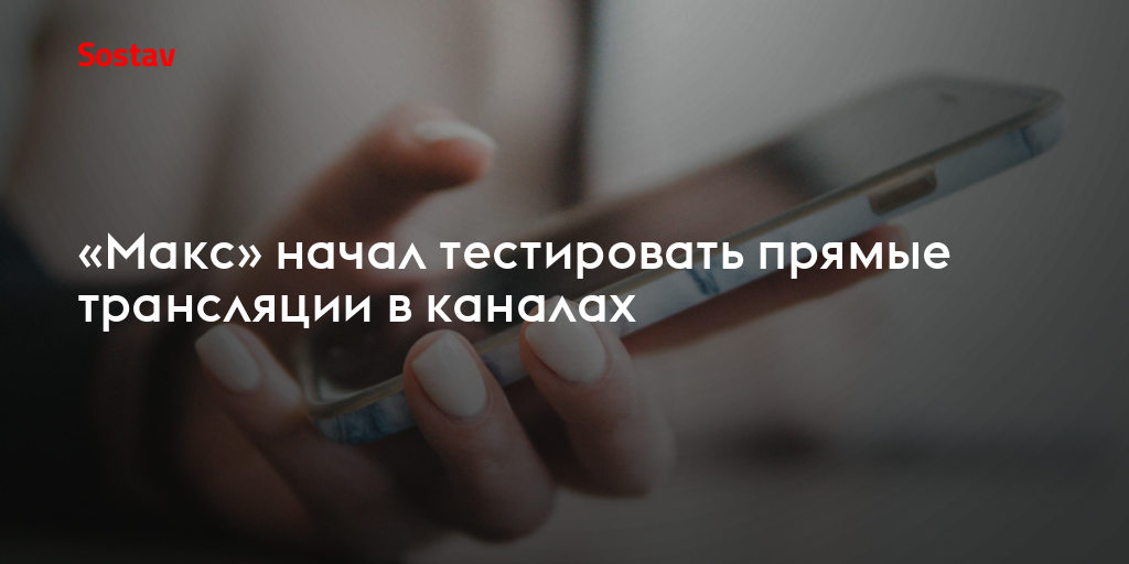 «Макс» начал тестировать прямые трансляции в каналах