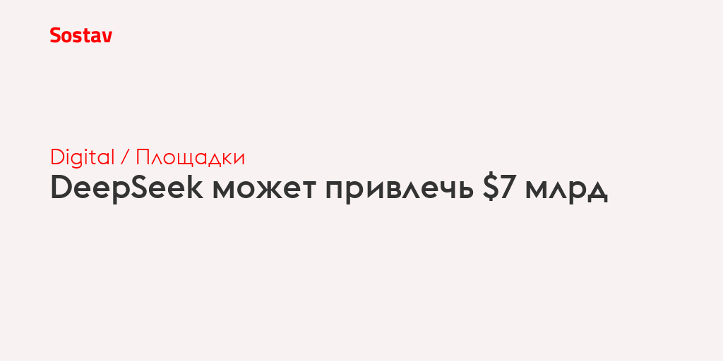 DeepSeek может привлечь $7 млрд