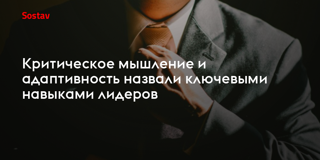 Критическое мышление и адаптивность назвали ключевыми навыками лидеров