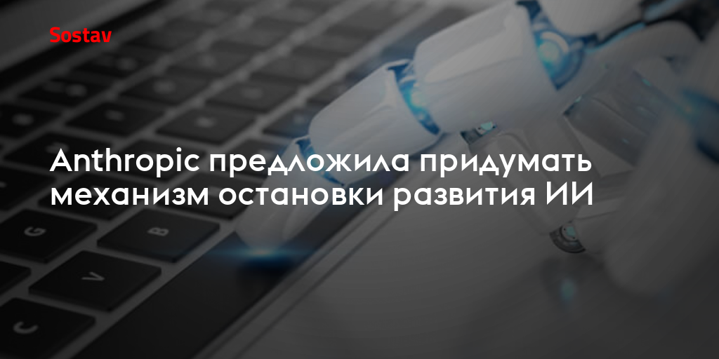 Anthropic предложила придумать механизм остановки развития ИИ